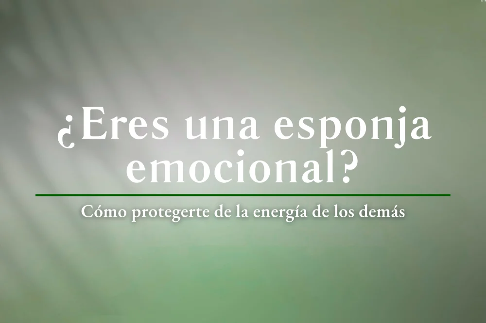 Protege tu energía: Cómo evitar absorber emociones ajenas