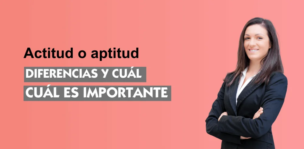 Actitud y aptitud: claves para diferenciarlas