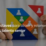 Claves para Retener el Talento Senior en Empresas