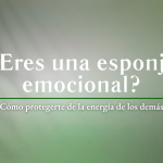 Protege tu energía: Cómo evitar absorber emociones ajenas