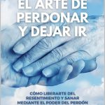 El arte de perdonar: sanar a otros y a uno mismo